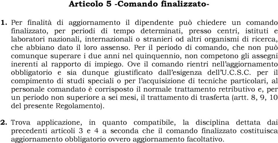 organismi di ricerca, che abbiano dato il loro assenso. Per il periodo di comando, che non può comunque superare i due anni nel quinquennio, non competono gli assegni inerenti al rapporto di impiego.