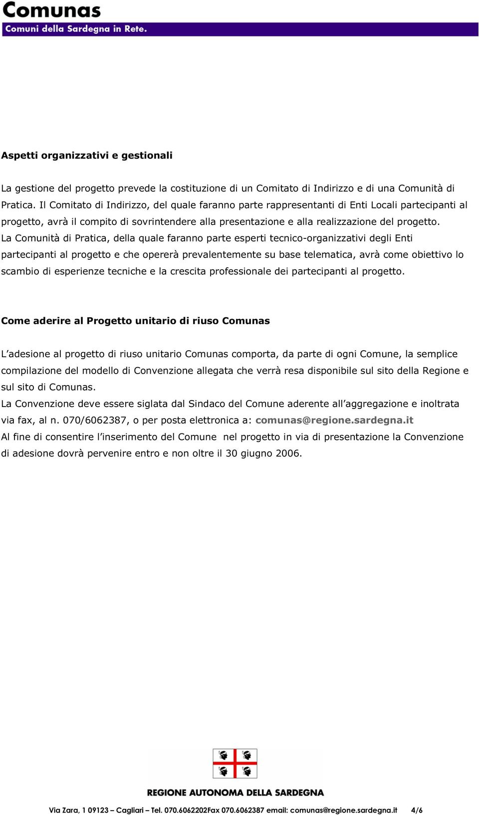 La Comunità di Pratica, della quale faranno parte esperti tecnico-organizzativi degli Enti partecipanti al progetto e che opererà prevalentemente su base telematica, avrà come obiettivo lo scambio di