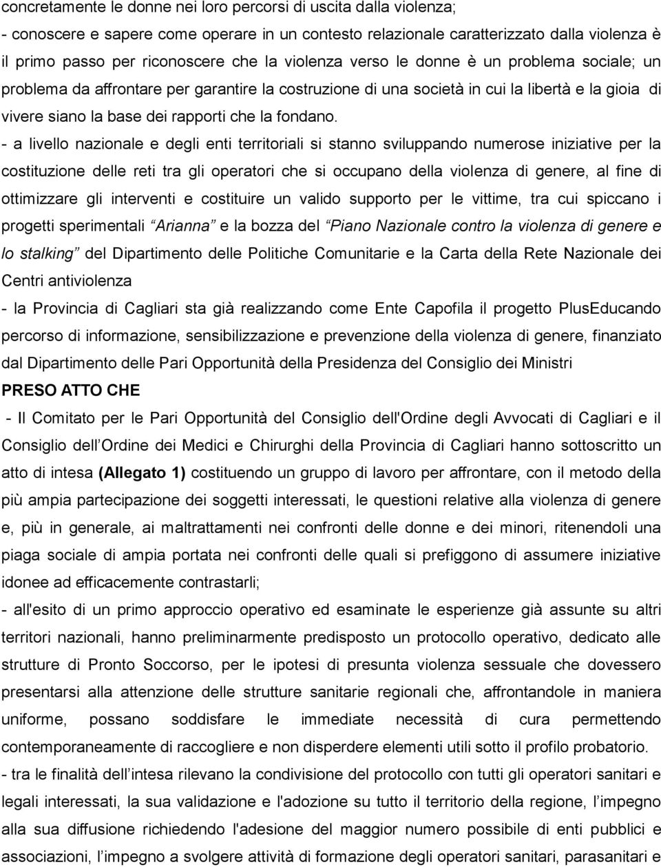 - a livello nazionale e degli enti territoriali si stanno sviluppando numerose iniziative per la costituzione delle reti tra gli operatori che si occupano della violenza di genere, al fine di