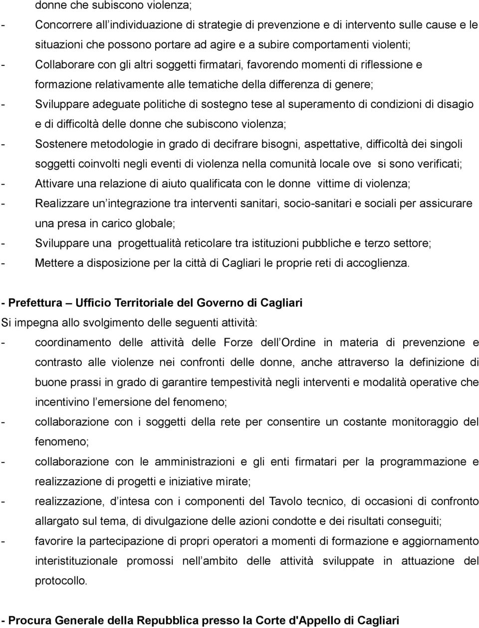 al superamento di condizioni di disagio e di difficoltà delle donne che subiscono violenza; - Sostenere metodologie in grado di decifrare bisogni, aspettative, difficoltà dei singoli soggetti