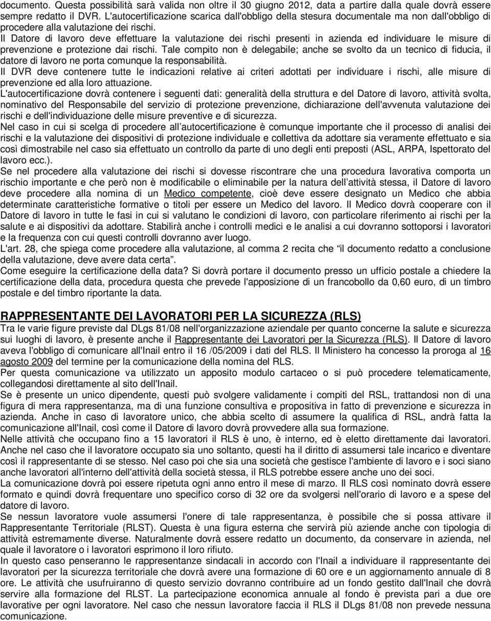 Il Datore di lavoro deve effettuare la valutazione dei rischi presenti in azienda ed individuare le misure di prevenzione e protezione dai rischi.