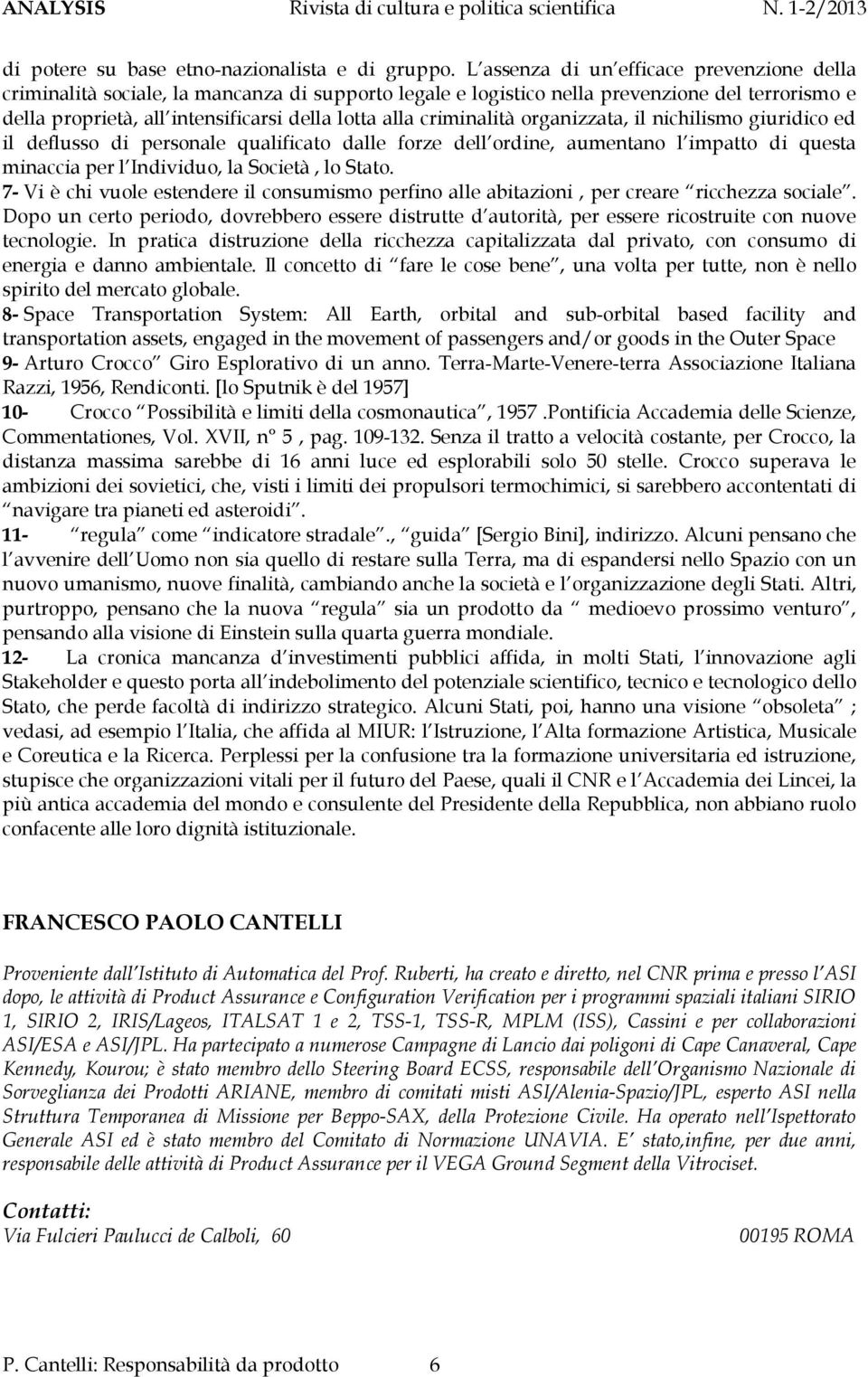 criminalità organizzata, il nichilismo giuridico ed il deflusso di personale qualificato dalle forze dell ordine, aumentano l impatto di questa minaccia per l Individuo, la Società, lo Stato.