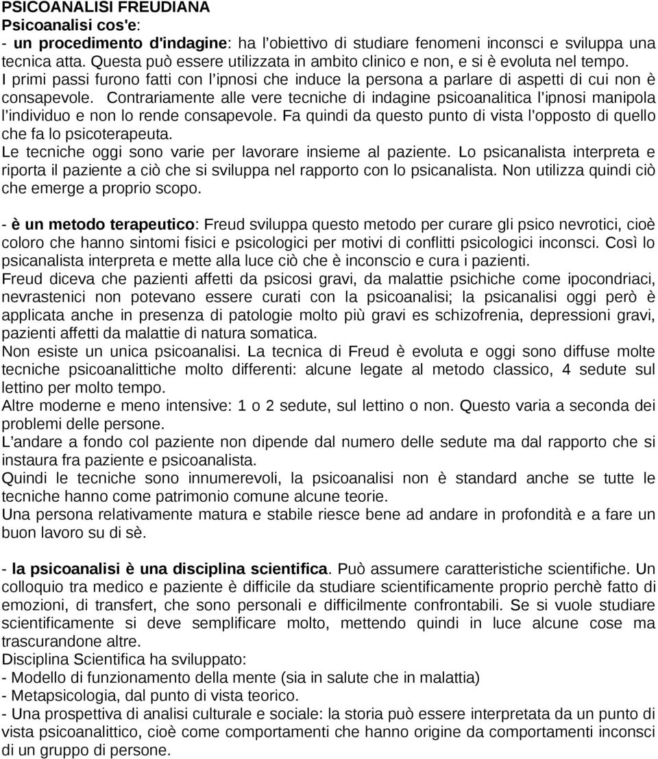 Contrariamente alle vere tecniche di indagine psicoanalitica l ipnosi manipola l individuo e non lo rende consapevole. Fa quindi da questo punto di vista l opposto di quello che fa lo psicoterapeuta.