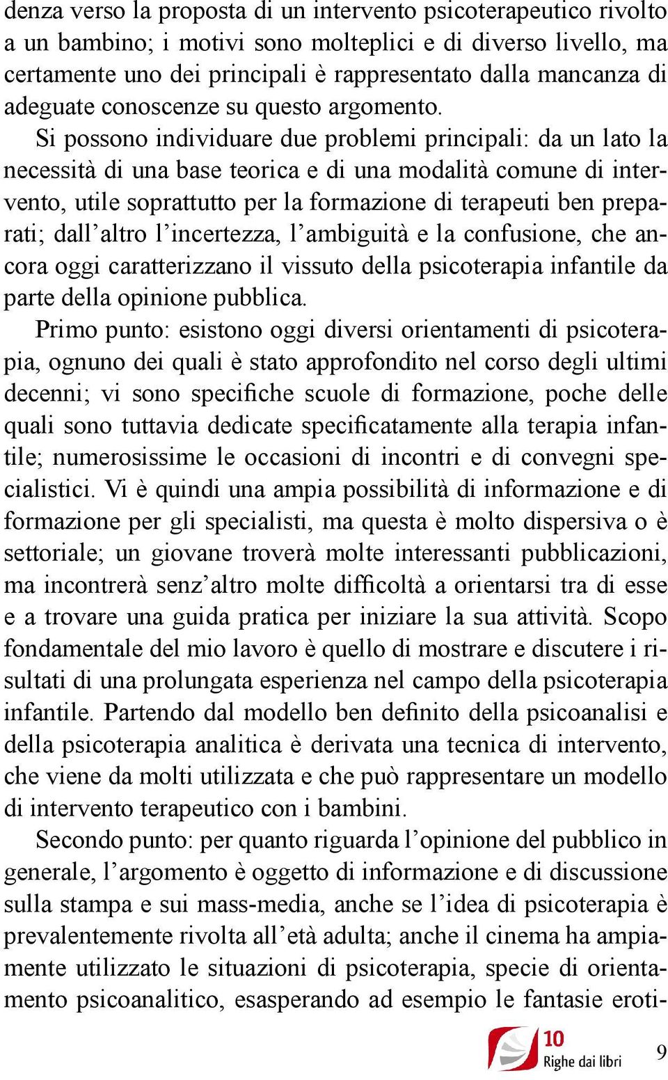 Si possono individuare due problemi principali: da un lato la necessità di una base teorica e di una modalità comune di intervento, utile soprattutto per la formazione di terapeuti ben preparati;