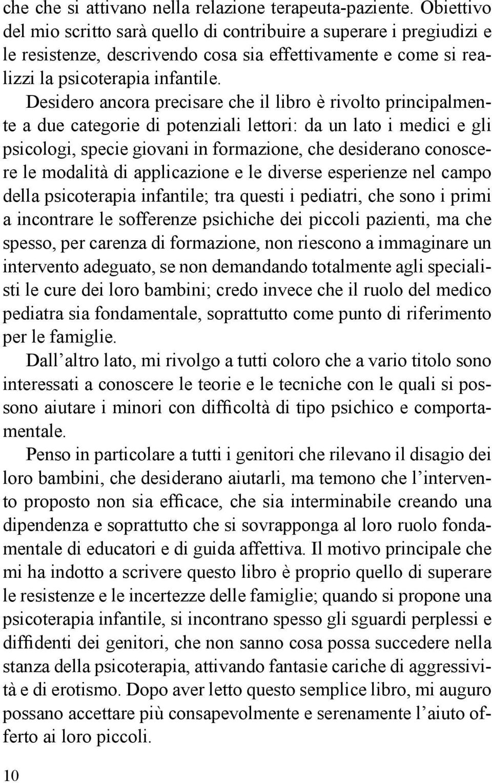 Desidero ancora precisare che il libro è rivolto principalmente a due categorie di potenziali lettori: da un lato i medici e gli psicologi, specie giovani in formazione, che desiderano conoscere le