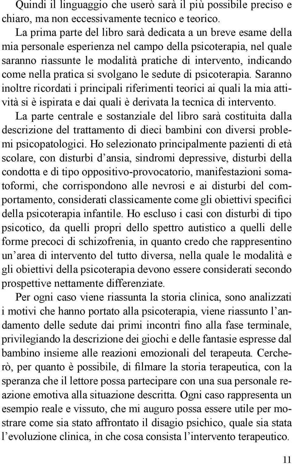 nella pratica si svolgano le sedute di psicoterapia. Saranno inoltre ricordati i principali riferimenti teorici ai quali la mia attività si è ispirata e dai quali è derivata la tecnica di intervento.