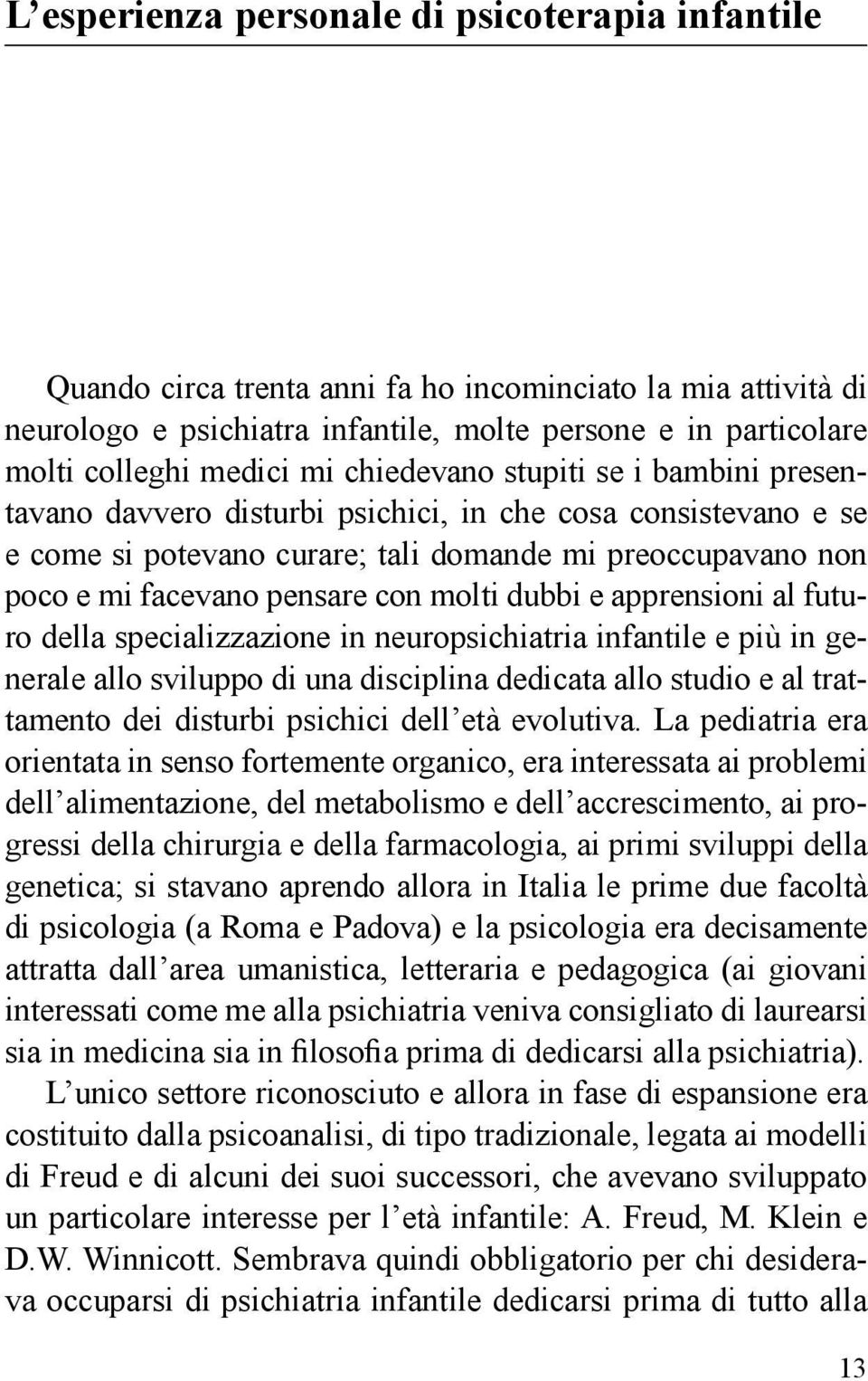 molti dubbi e apprensioni al futuro della specializzazione in neuropsichiatria infantile e più in generale allo sviluppo di una disciplina dedicata allo studio e al trattamento dei disturbi psichici