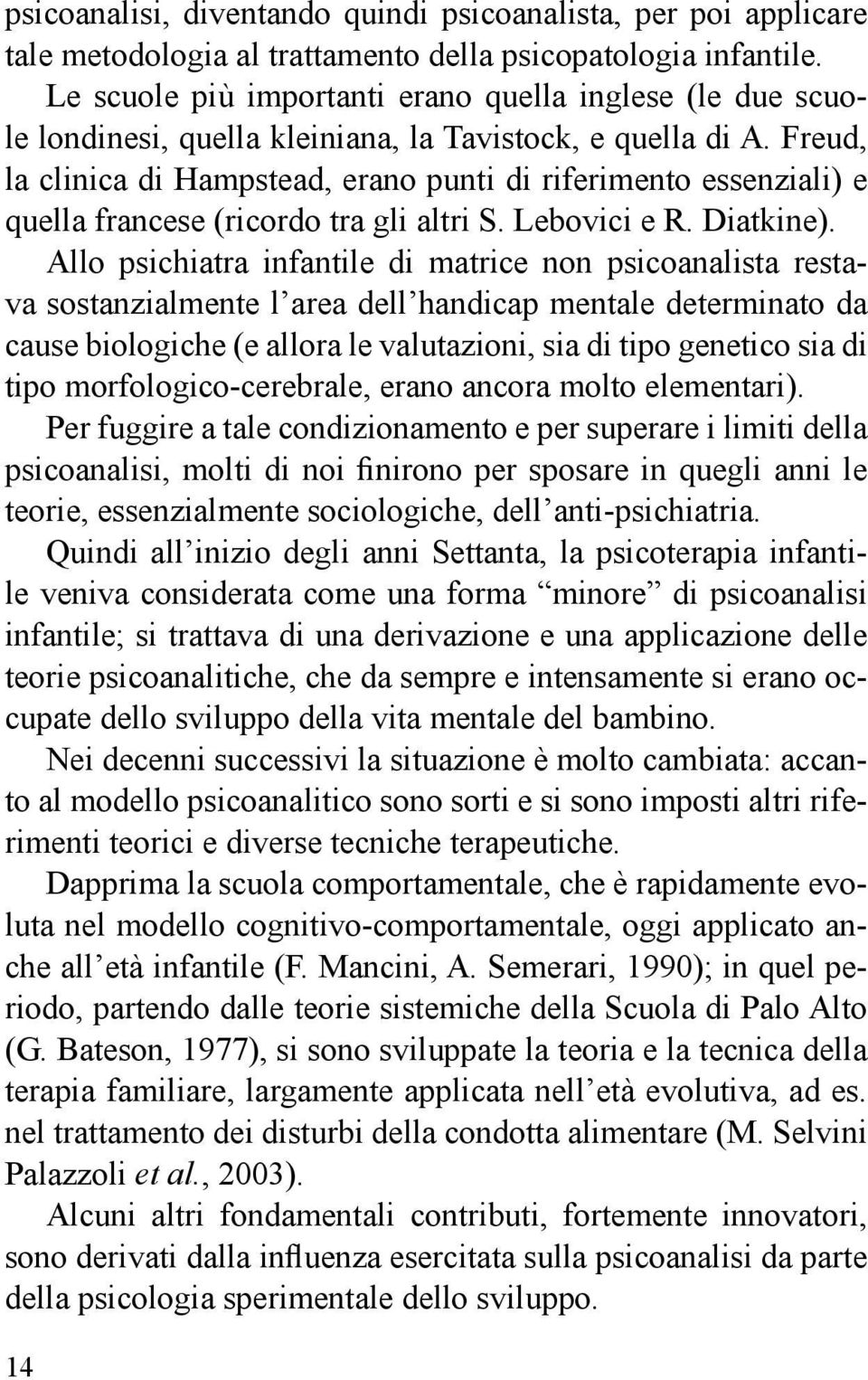 Freud, la clinica di Hampstead, erano punti di riferimento essenziali) e quella francese (ricordo tra gli altri S. Lebovici e R. Diatkine).