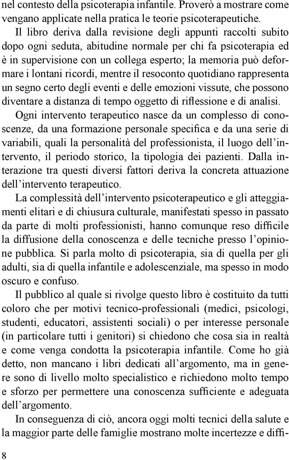 lontani ricordi, mentre il resoconto quotidiano rappresenta un segno certo degli eventi e delle emozioni vissute, che possono diventare a distanza di tempo oggetto di riflessione e di analisi.