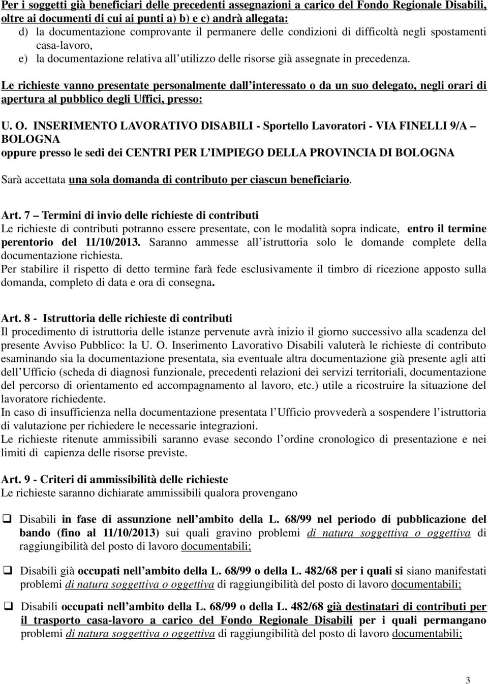 Le richieste vanno presentate personalmente dall interessato o da un suo delegato, negli orari di apertura al pubblico degli Uffici, presso: U. O.