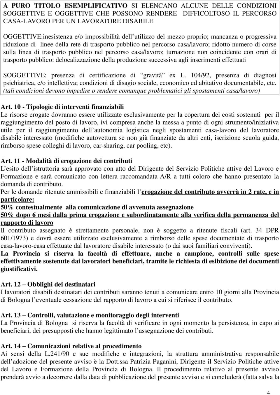 pubblico nel percorso casa/lavoro; turnazione non coincidente con orari di trasporto pubblico: delocalizzazione della produzione successiva agli inserimenti effettuati SOGGETTIVE: presenza di