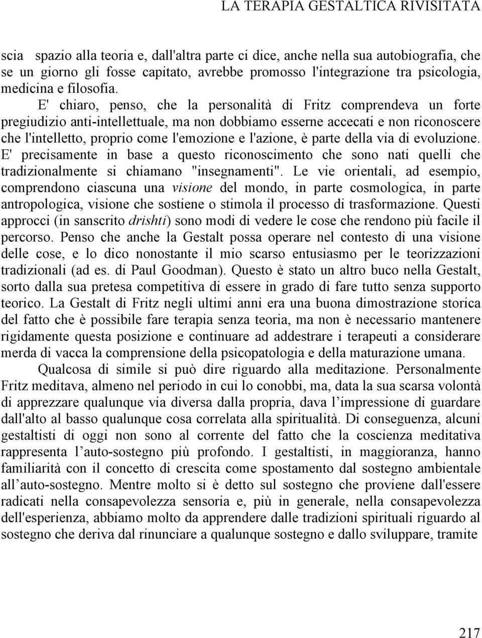 E' chiaro, penso, che la personalità di Fritz comprendeva un forte pregiudizio anti-intellettuale, ma non dobbiamo esserne accecati e non riconoscere che l'intelletto, proprio come l'emozione e