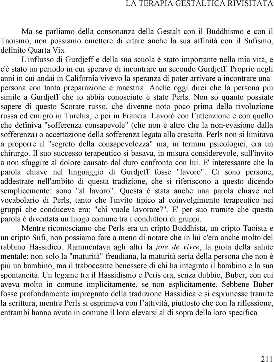 Proprio negli anni in cui andai in California vivevo la speranza di poter arrivare a incontrare una persona con tanta preparazione e maestria.