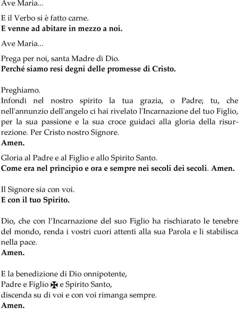 risurrezione. Per Cristo nostro Signore. Amen. Gloria al Padre e al Figlio e allo Spirito Santo. Come era nel principio e ora e sempre nei secoli dei secoli. Amen. Il Signore sia con voi.