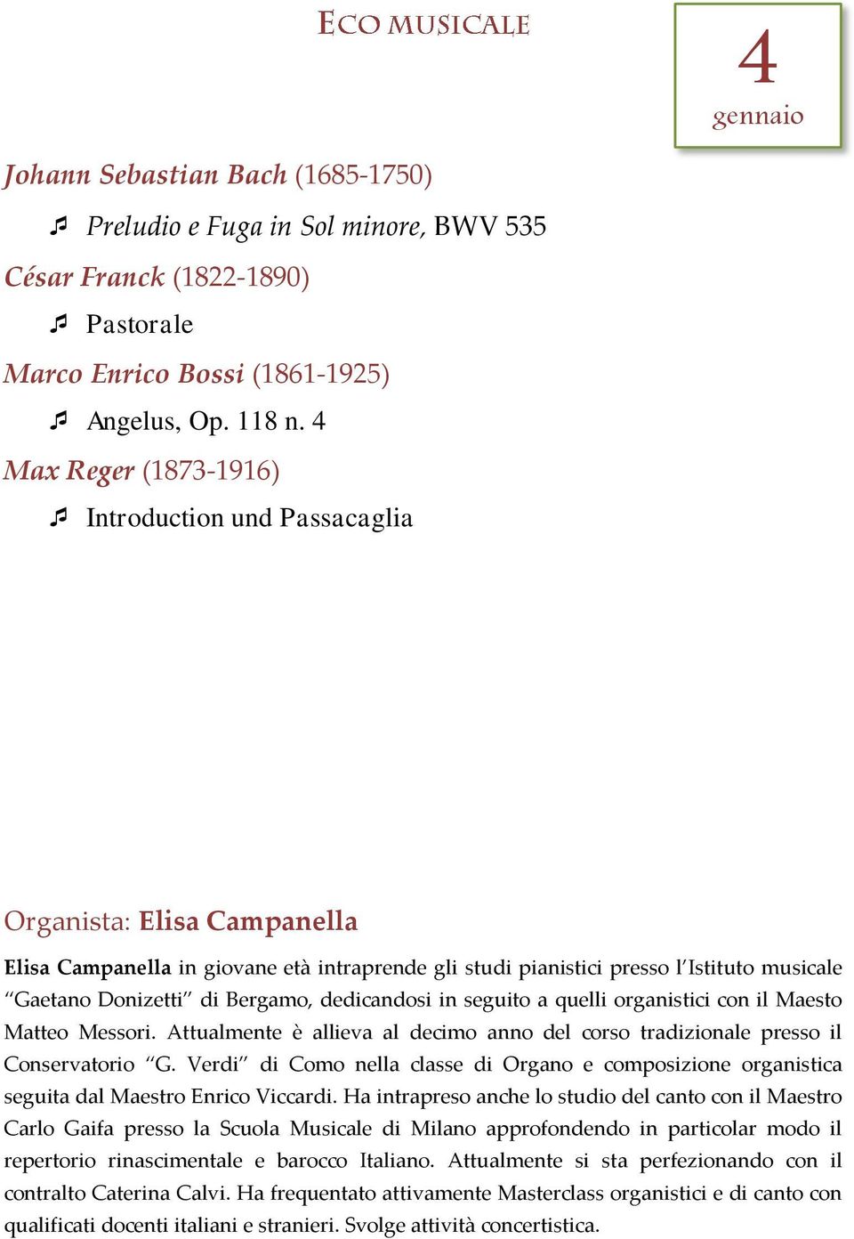 Bergamo, dedicandosi in seguito a quelli organistici con il Maesto Matteo Messori. Attualmente è allieva al decimo anno del corso tradizionale presso il Conservatorio G.
