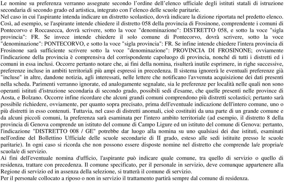 Così, ad esempio, se l'aspirante intende chiedere il distretto 058 della provincia di Frosinone, comprendente i comuni di Pontecorvo e Roccasecca, dovrà scrivere, sotto la voce "denominazione":