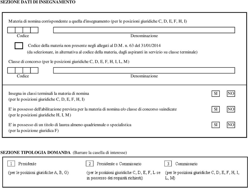 63 del 31/01/2014 (da selezionare, in alternativa al codice della materia, dagli aspiranti in servizio su classe terminale) Classe di concorso (per le posizioni giuridiche C, D, E, F, H, I, L, M)