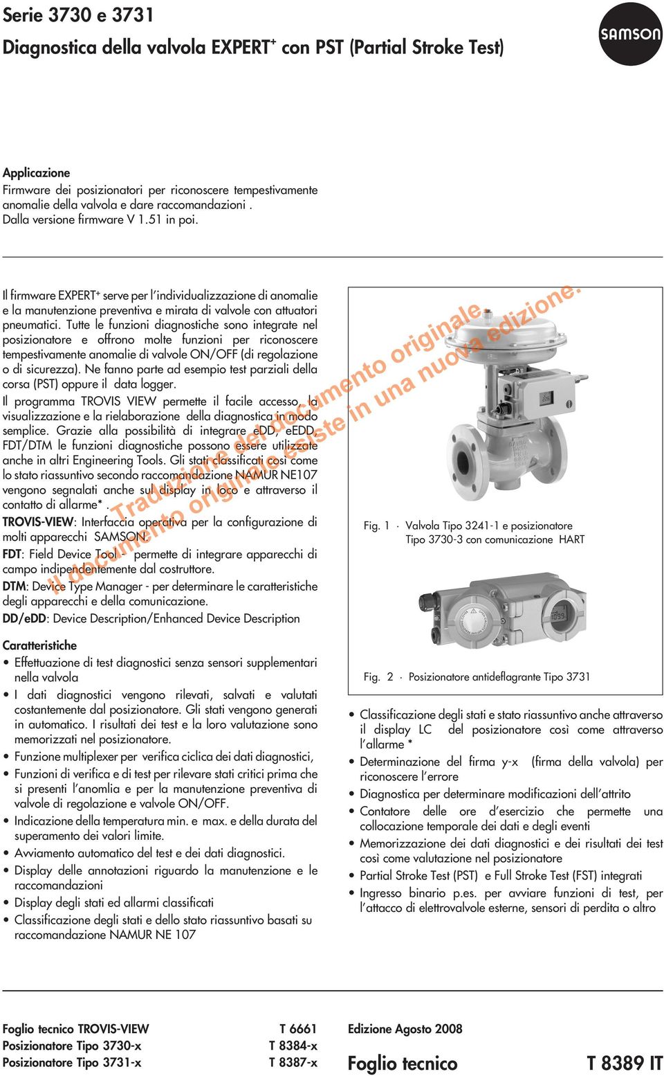 Tutte le funzioni diagnostiche sono integrate nel posizionatore e offrono molte funzioni per riconoscere tempestivamente anomalie di valvole ON/OFF (di regolazione o di sicurezza).