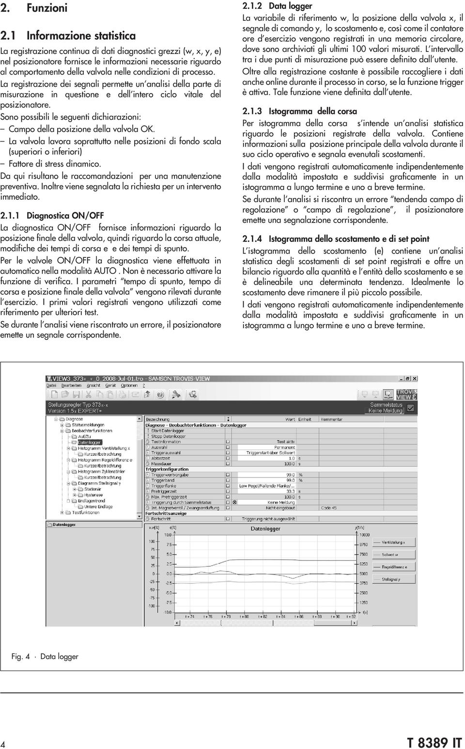 condizioni di processo. La registrazione dei segnali permette un analisi della parte di misurazione in questione e dell intero ciclo vitale del posizionatore.