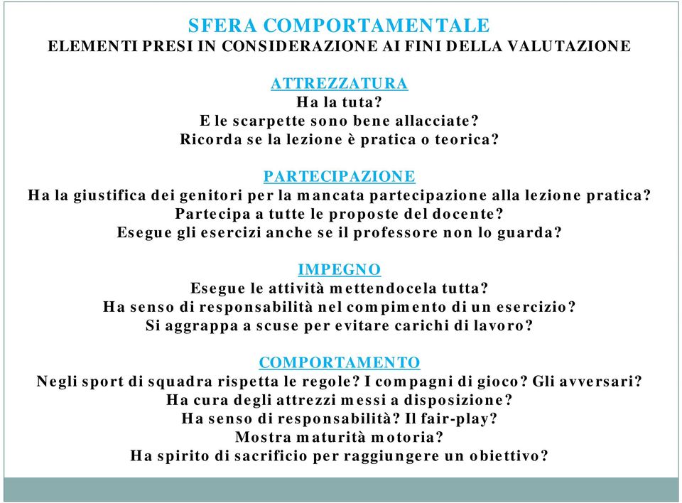 IMPEGNO Esegue le attività mettendocela tutta? Ha senso di responsabilità nel compimento di un esercizio? Si aggrappa a scuse per evitare carichi di lavoro?