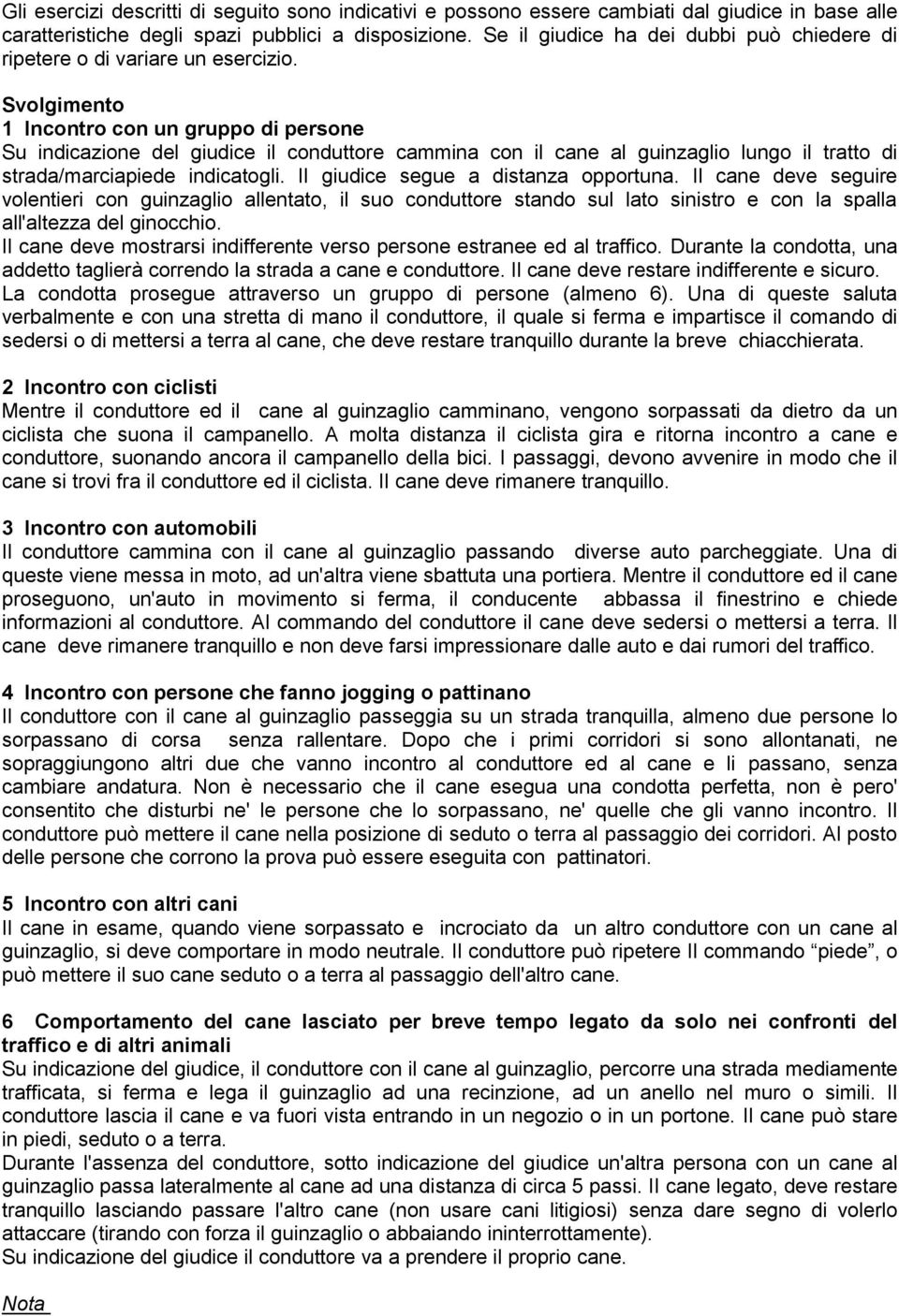 Svolgimento 1 Incontro con un gruppo di persone Su indicazione del giudice il conduttore cammina con il cane al guinzaglio lungo il tratto di strada/marciapiede indicatogli.