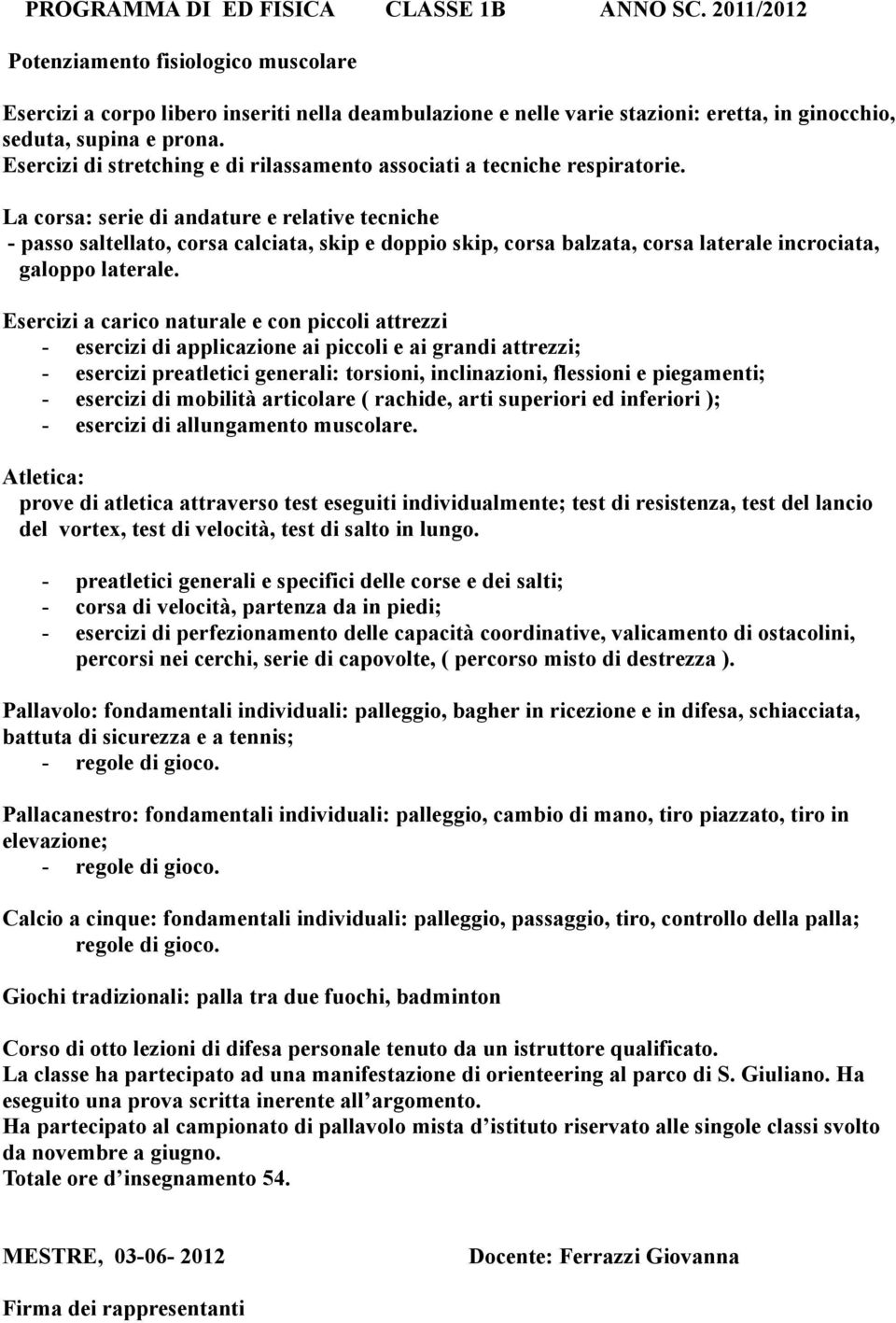 Calcio a cinque: fondamentali individuali: palleggio, passaggio, tiro, controllo della palla; regole di gioco.