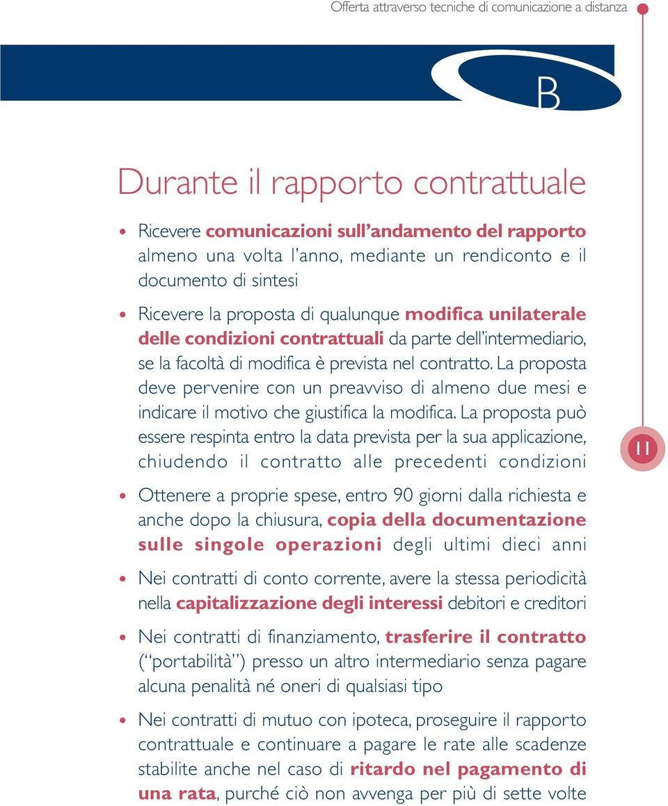 La proposta deve pervenire con un preavviso di almeno due mesi e indicare il motivo che giustifica la modifica.