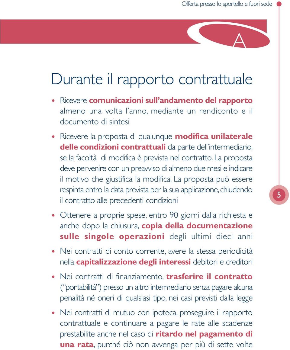 La proposta deve pervenire con un preavviso di almeno due mesi e indicare il motivo che giustifica la modifica.