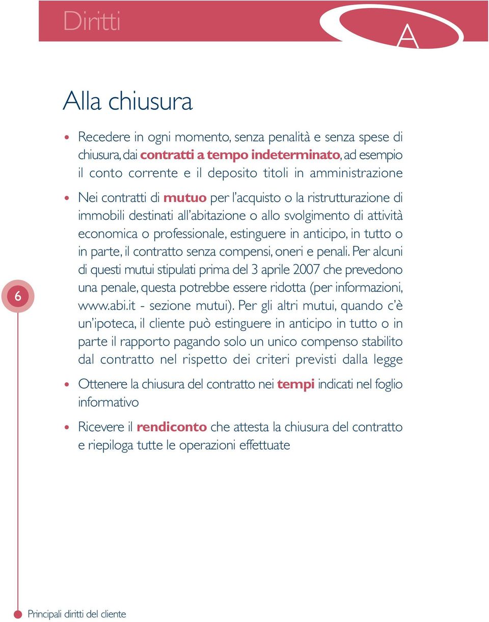 il contratto senza compensi, oneri e penali. Per alcuni di questi mutui stipulati prima del 3 aprile 2007 che prevedono una penale, questa potrebbe essere ridotta (per informazioni, www.abi.