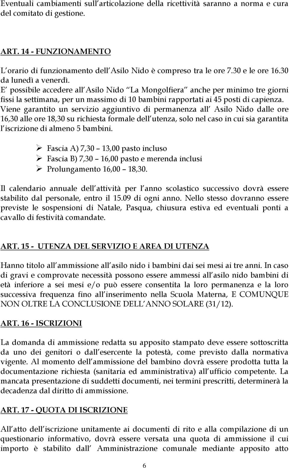 E possibile accedere all Asilo Nido La Mongolfiera anche per minimo tre giorni fissi la settimana, per un massimo di 10 bambini rapportati ai 45 posti di capienza.