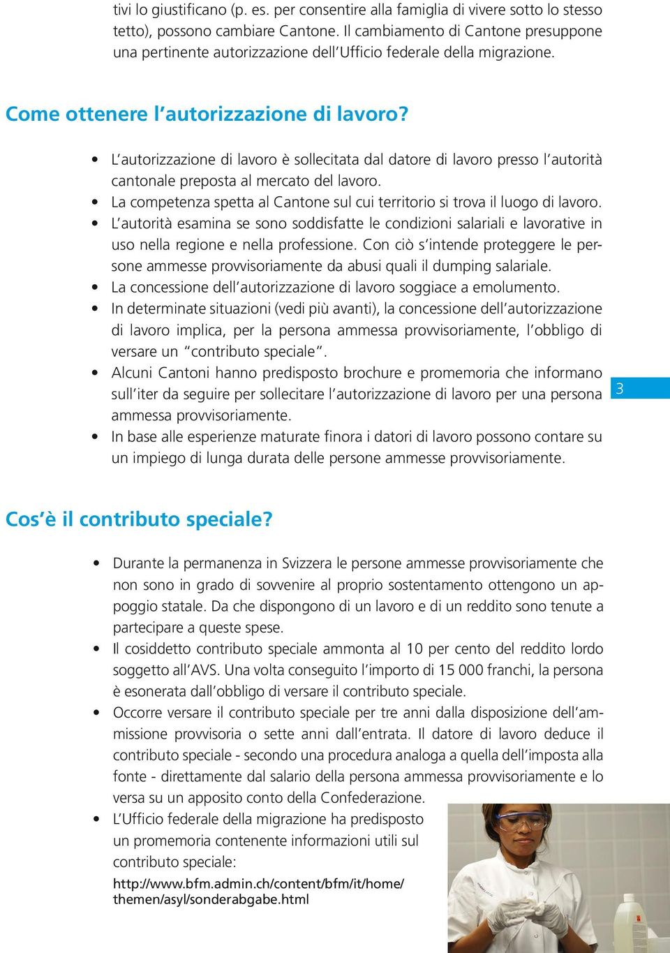 L autorizzazione di lavoro è sollecitata dal datore di lavoro presso l autorità cantonale preposta al mercato del lavoro.