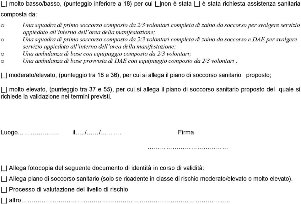 servizio appiedato all interno dell area della manifestazione; o Una ambulanza di base con equipaggio composto da 2/3 volontari; o Una ambulanza di base provvista di DAE con equipaggio composto da