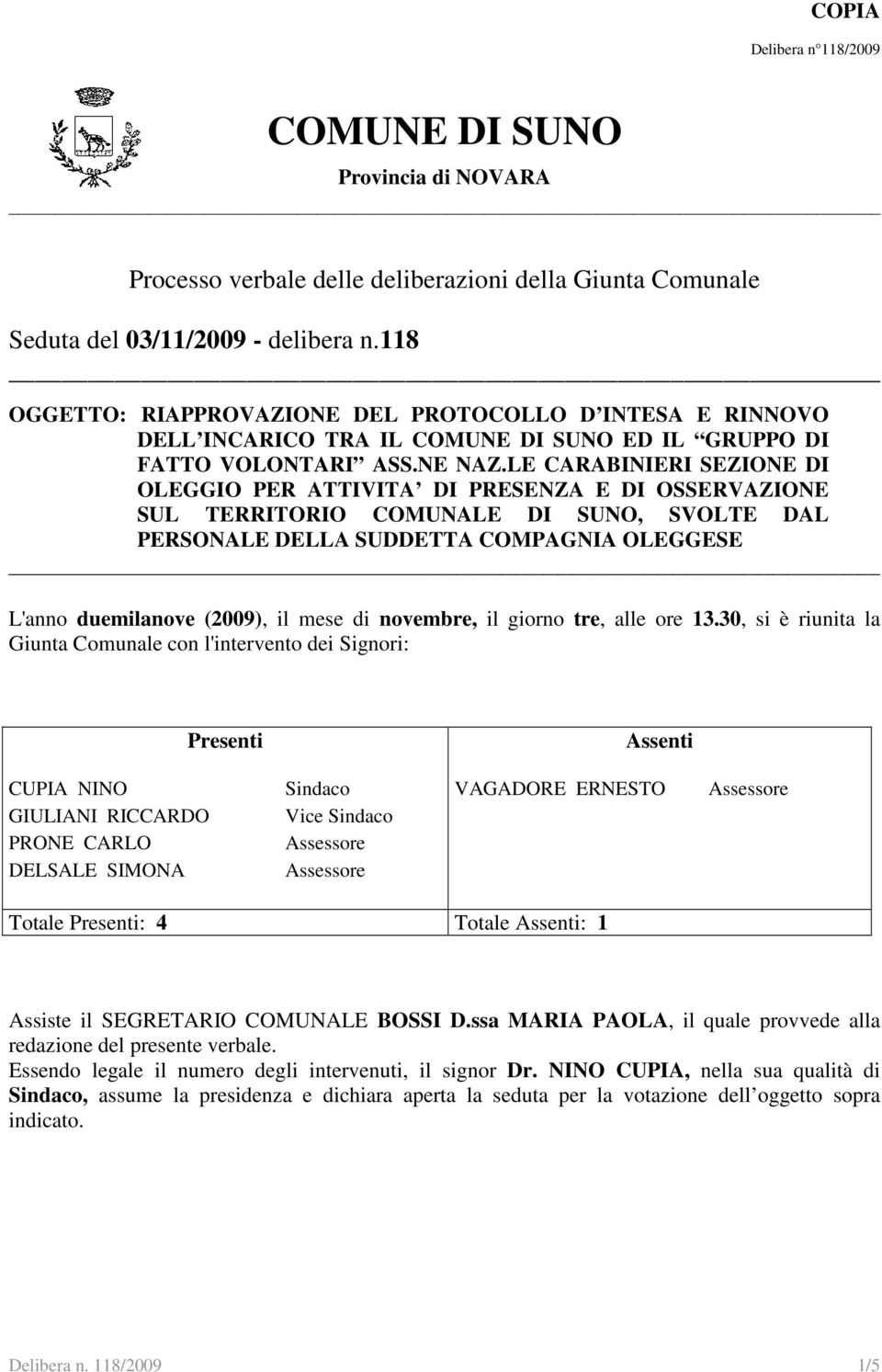 LE CARABINIERI SEZIONE DI OLEGGIO PER ATTIVITA DI PRESENZA E DI OSSERVAZIONE SUL TERRITORIO COMUNALE DI SUNO, SVOLTE DAL PERSONALE DELLA SUDDETTA COMPAGNIA OLEGGESE L'anno duemilanove (2009), il mese