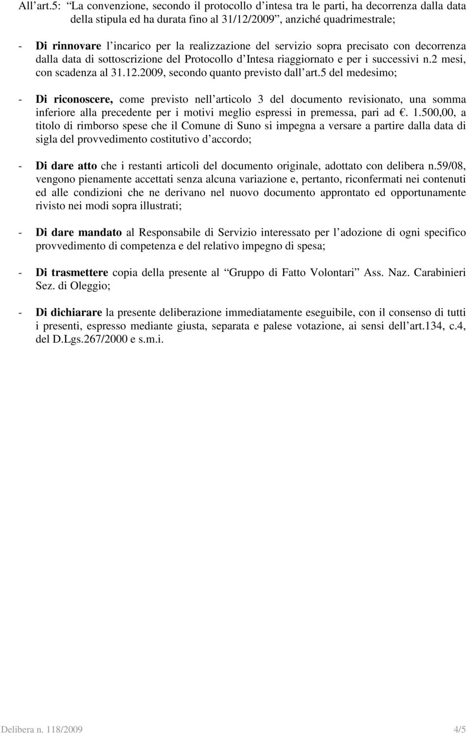 realizzazione del servizio sopra precisato con decorrenza dalla data di sottoscrizione del Protocollo d Intesa riaggiornato e per i successivi n.2 mesi, con scadenza al 31.12.