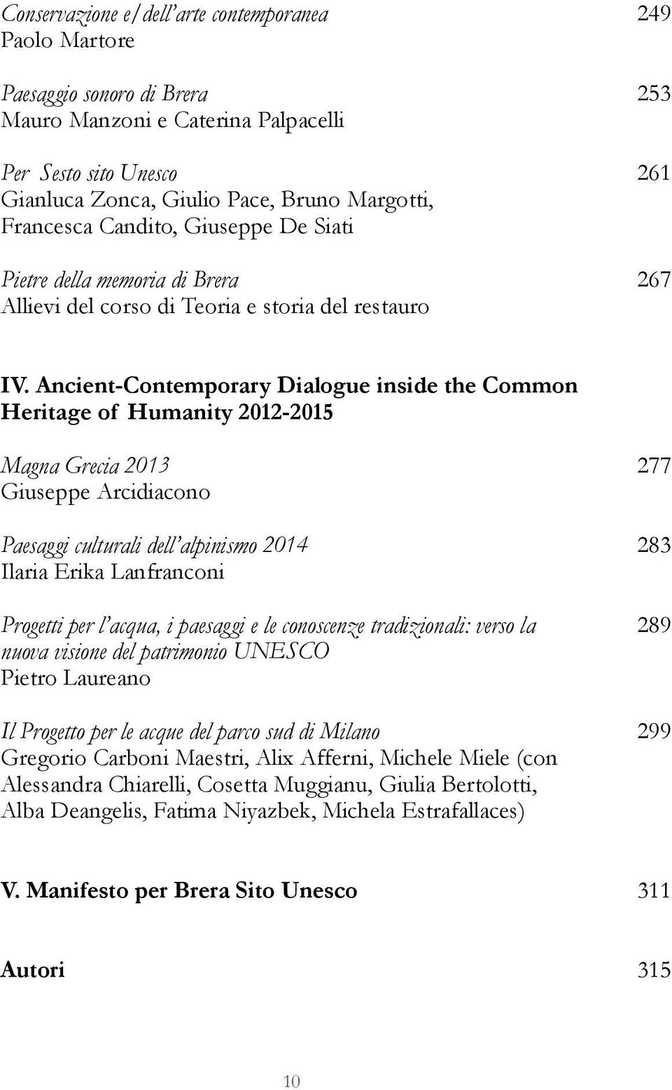 Ancient-Contemporary Dialogue inside the Common Heritage of Humanity 2012-2015 Magna Grecia 2013 Giuseppe Arcidiacono Paesaggi culturali dell alpinismo 2014 Ilaria Erika Lanfranconi Progetti per l