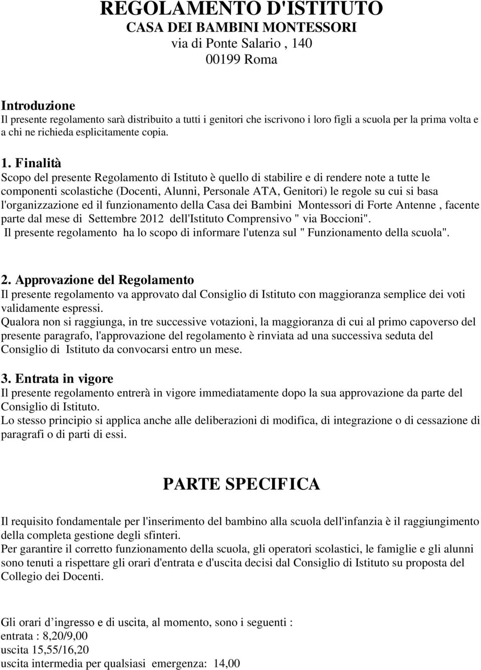 Finalità Scopo del presente Regolamento di Istituto è quello di stabilire e di rendere note a tutte le componenti scolastiche (Docenti, Alunni, Personale ATA, Genitori) le regole su cui si basa