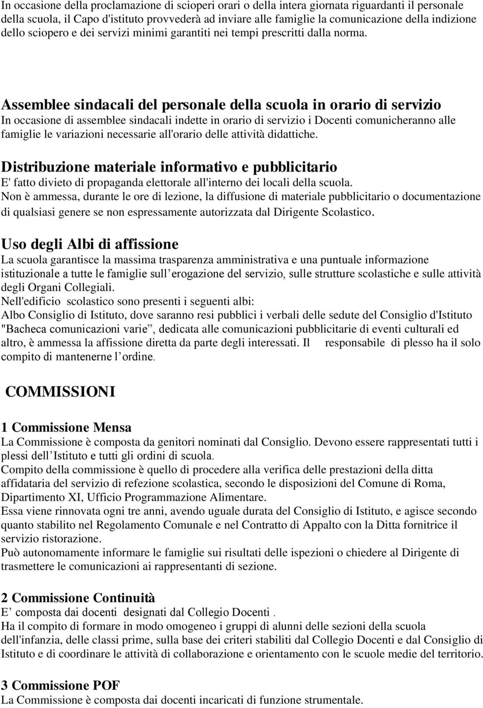 Assemblee sindacali del personale della scuola in orario di servizio In occasione di assemblee sindacali indette in orario di servizio i Docenti comunicheranno alle famiglie le variazioni necessarie