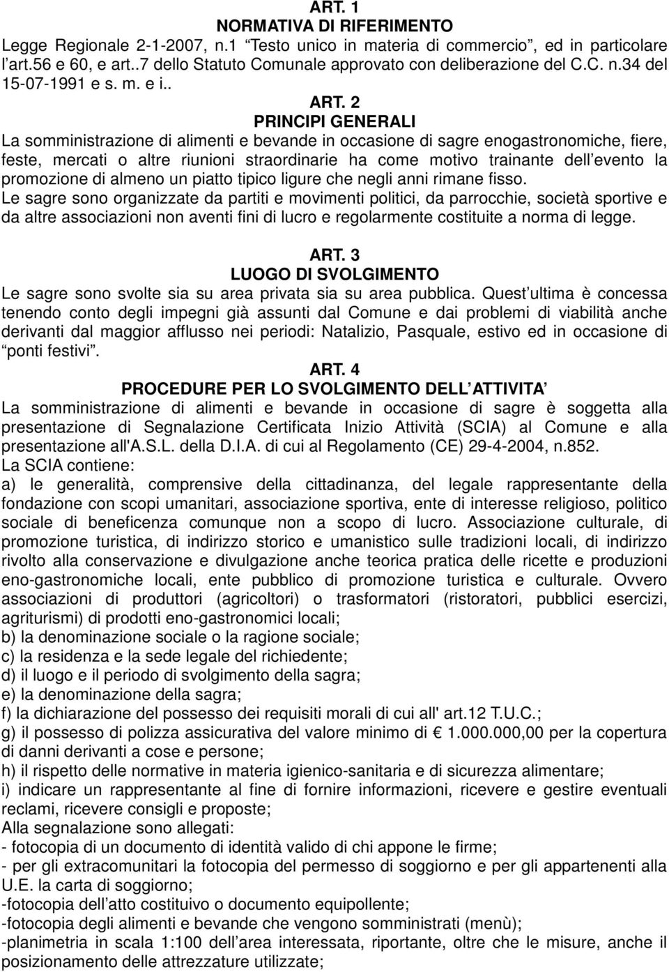 2 PRINCIPI GENERALI La somministrazione di alimenti e bevande in occasione di sagre enogastronomiche, fiere, feste, mercati o altre riunioni straordinarie ha come motivo trainante dell evento la