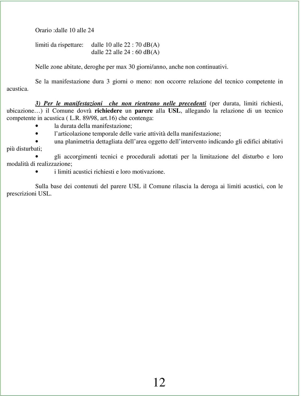 Comune dovrà richiedere un parere alla USL, allegando la relazione di un tecnico competente in acustica ( L.R. 89/98, art.