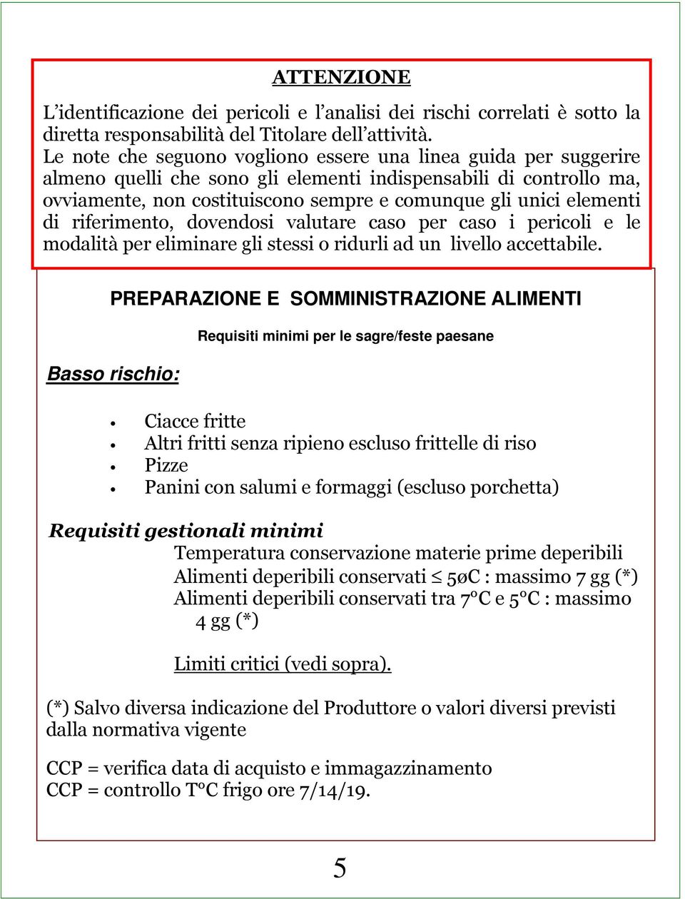 elementi di riferimento, dovendosi valutare caso per caso i pericoli e le modalità per eliminare gli stessi o ridurli ad un livello accettabile.