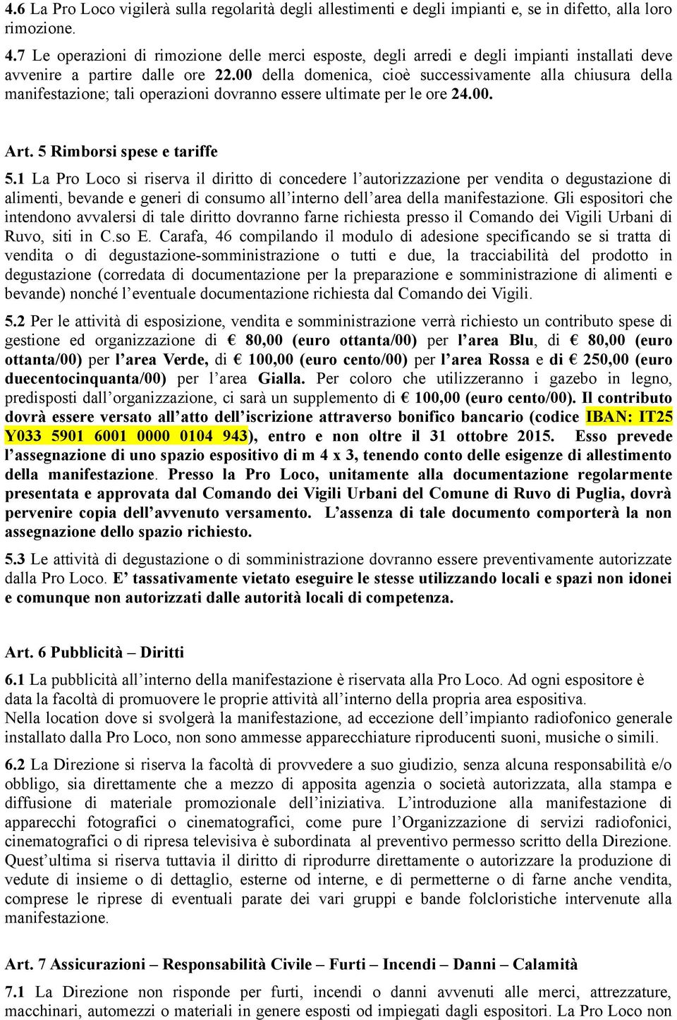 00 della domenica, cioè successivamente alla chiusura della manifestazione; tali operazioni dovranno essere ultimate per le ore 24.00. Art. 5 Rimborsi spese e tariffe 5.