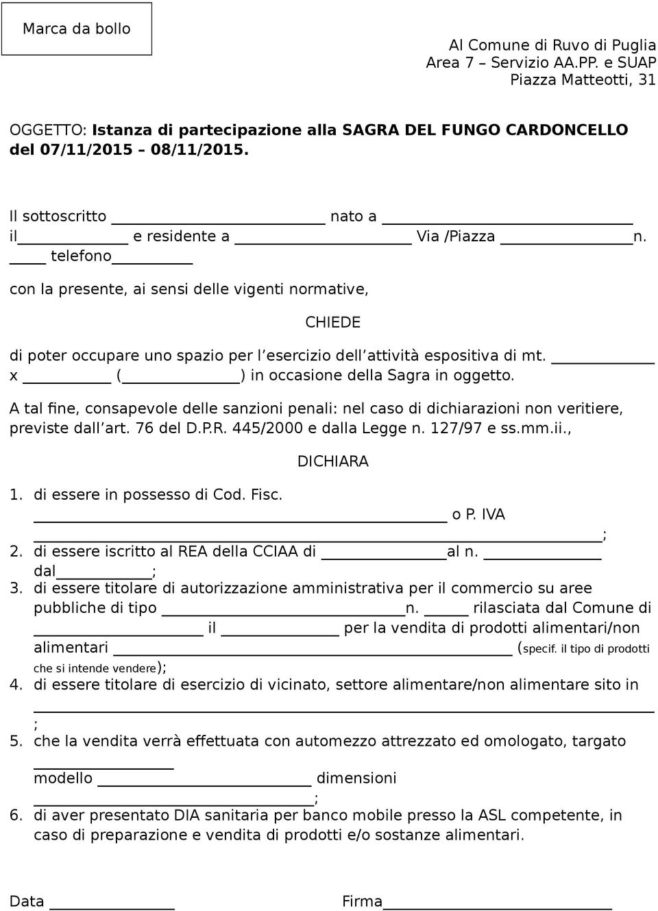 x ( ) in occasione della Sagra in oggetto. A tal fine, consapevole delle sanzioni penali: nel caso di dichiarazioni non veritiere, previste dall art. 76 del D.P.R. 445/2000 e dalla Legge n.