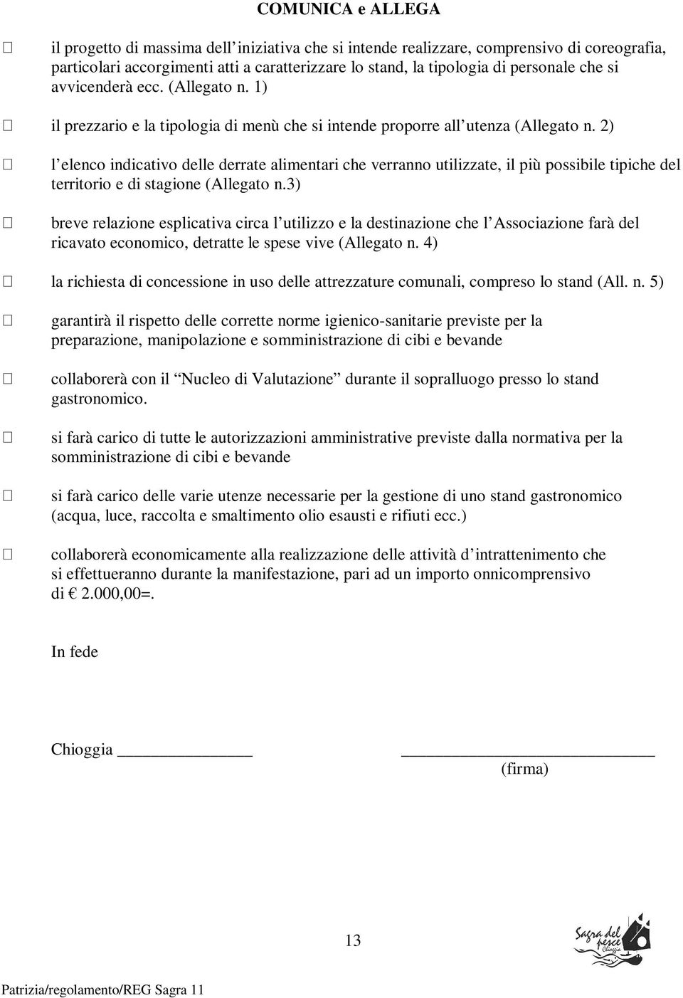 2) l elenco indicativo delle derrate alimentari che verranno utilizzate, il più possibile tipiche del territorio e di stagione (Allegato n.