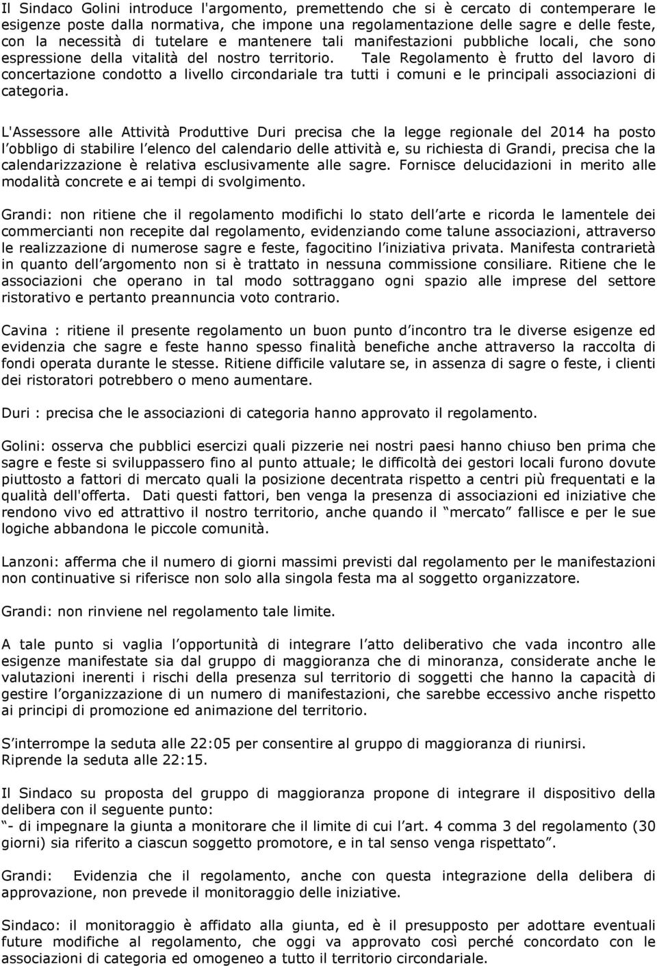 Tale Regolamento è frutto del lavoro di concertazione condotto a livello circondariale tra tutti i comuni e le principali associazioni di categoria.