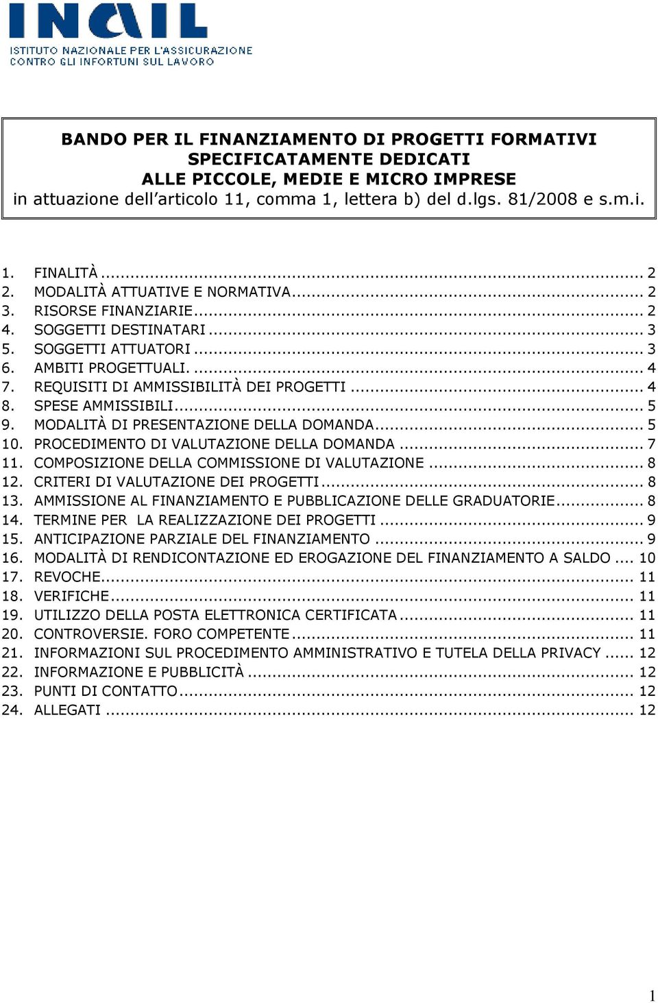 .. 4 8. SPESE AMMISSIBILI... 5 9. MODALITÀ DI PRESENTAZIONE DELLA DOMANDA... 5 10. PROCEDIMENTO DI VALUTAZIONE DELLA DOMANDA... 7 11. COMPOSIZIONE DELLA COMMISSIONE DI VALUTAZIONE... 8 12.