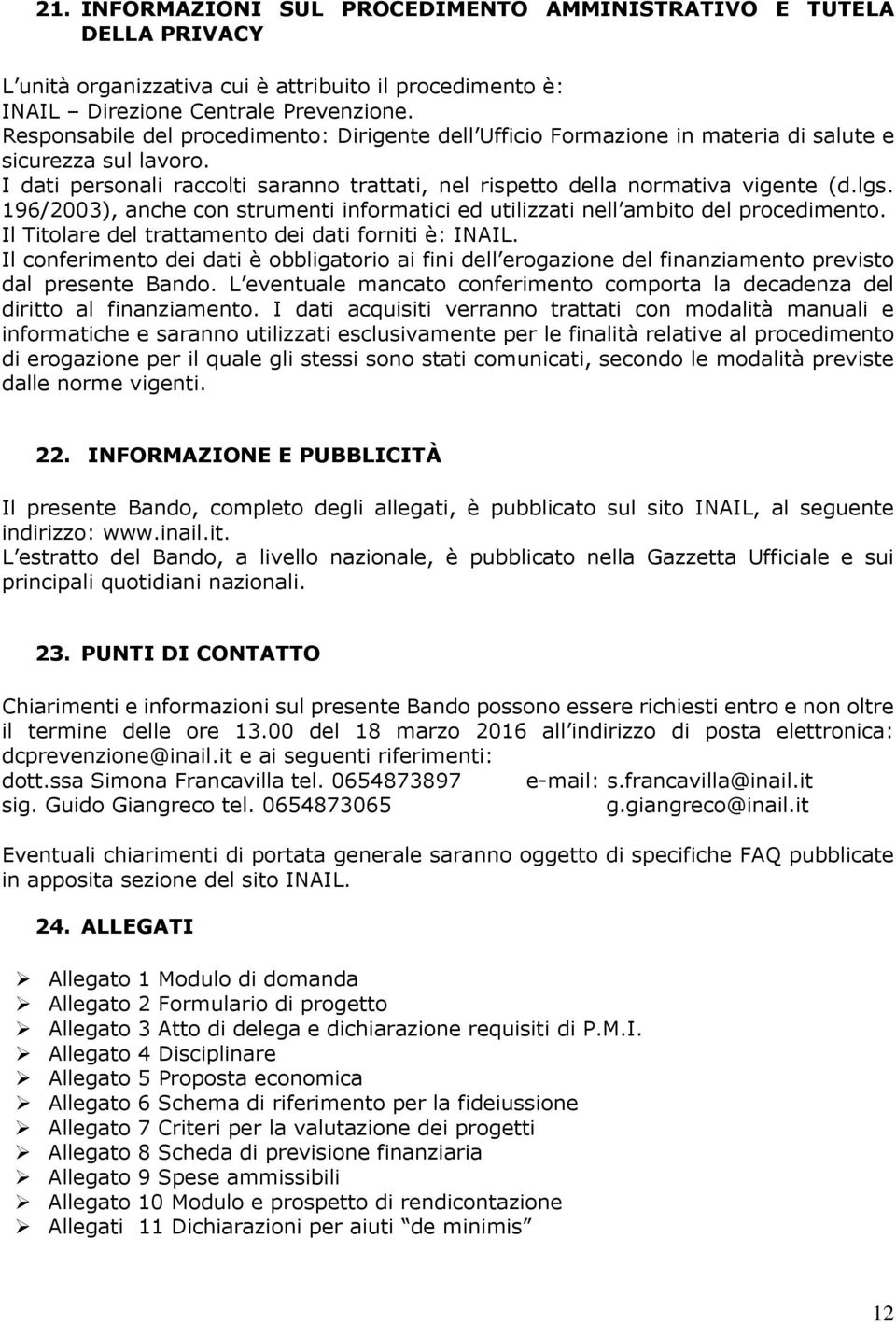 196/2003), anche con strumenti informatici ed utilizzati nell ambito del procedimento. Il Titolare del trattamento dei dati forniti è: INAIL.