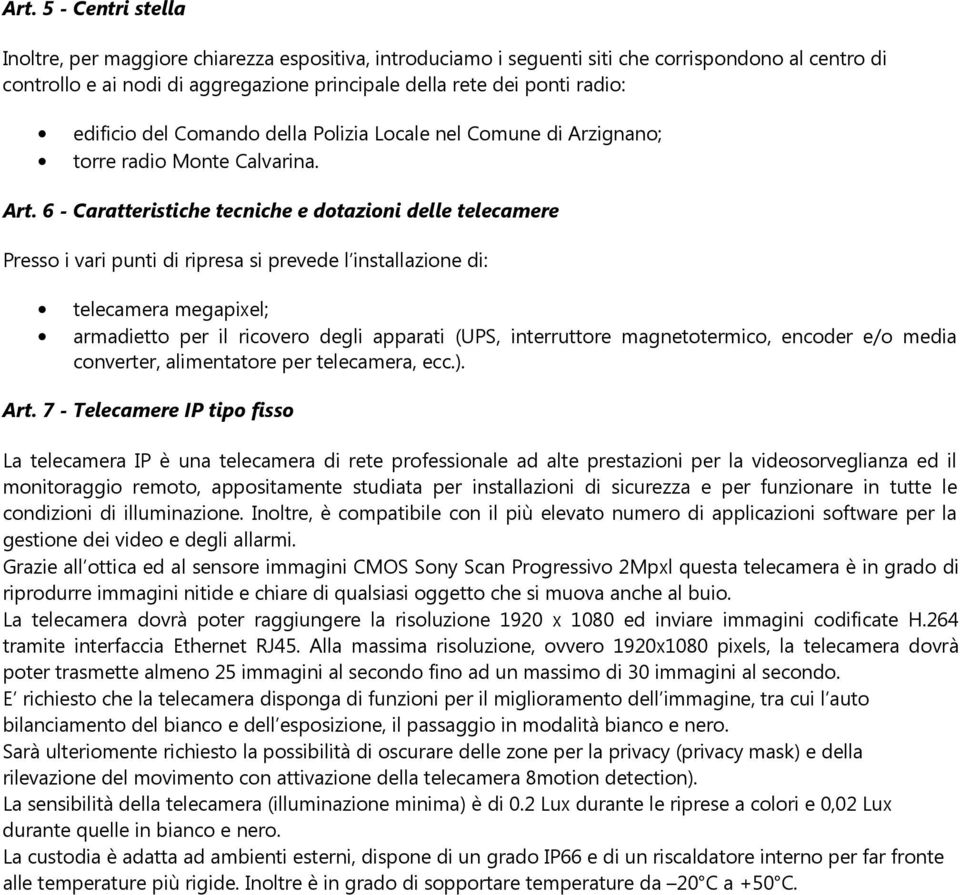 6 - Caratteristiche tecniche e dotazioni delle telecamere Presso i vari punti di ripresa si prevede l installazione di: telecamera megapixel; armadietto per il ricovero degli apparati (UPS,