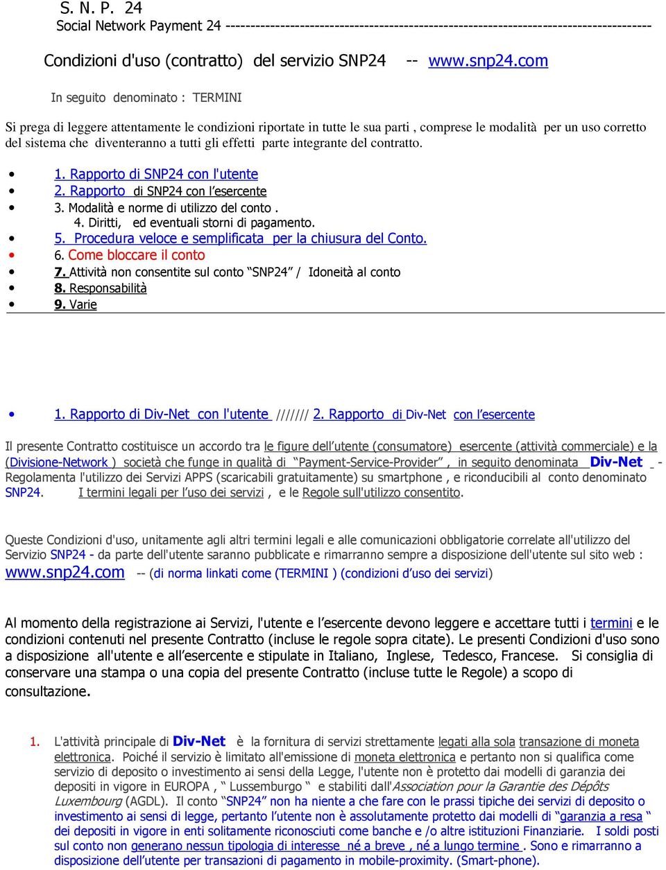 effetti parte integrante del contratto. 1. Rapporto di SNP24 con l'utente 2. Rapporto di SNP24 con l esercente 3. Modalità e norme di utilizzo del conto. 4. Diritti, ed eventuali storni di pagamento.