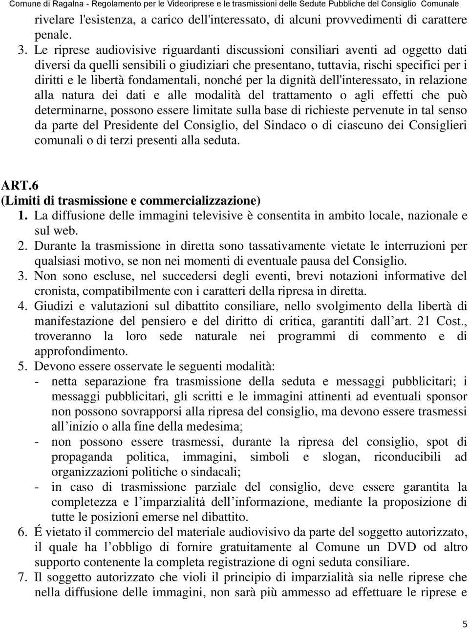 fondamentali, nonché per la dignità dell'interessato, in relazione alla natura dei dati e alle modalità del trattamento o agli effetti che può determinarne, possono essere limitate sulla base di