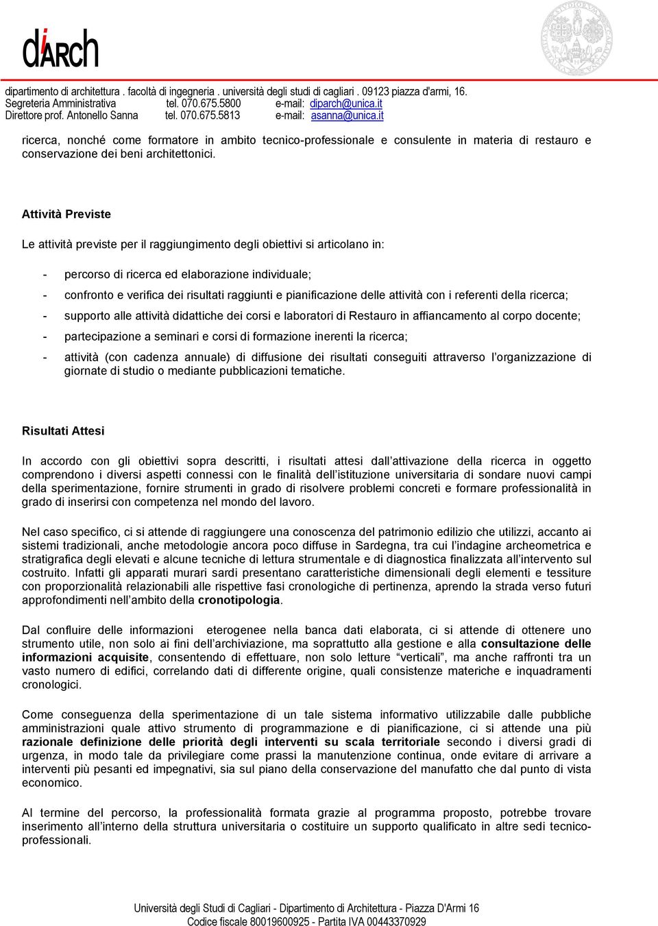 pianificazione delle attività con i referenti della ricerca; - supporto alle attività didattiche dei corsi e laboratori di Restauro in affiancamento al corpo docente; - partecipazione a seminari e